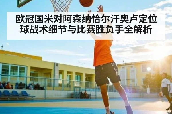 欧冠国米对阿森纳恰尔汗奥卢定位球战术细节与比赛胜负手全解析 | kaiyun